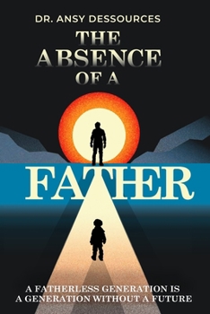 Paperback The Absence of A Father: A Fatherless Generation is A Generation Without A Future Book