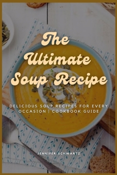 Paperback The Ultimate Soup Recipe: Delicious Soup Recipes for Every Occasion Cookbook Guide Book