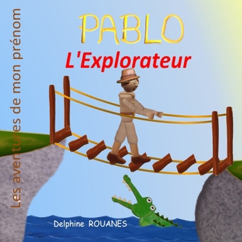 Pablo l'Explorateur: Les aventures de mon prénom (French Edition)