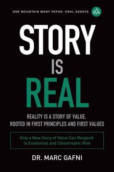 Paperback Story Is Real: Reality Is a Story of Value, Rooted in First Principles and First Values: Only a New Story of Value Can Respond to Existential and Catastrophic Risk (One Mountain Oral Essays) Book