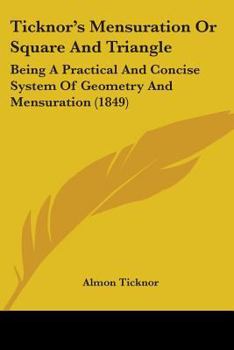 Paperback Ticknor's Mensuration Or Square And Triangle: Being A Practical And Concise System Of Geometry And Mensuration (1849) Book