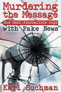 Paperback Murdering the Message: How Real Journalists Cope with Fake News Book