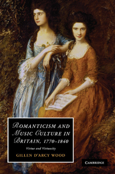 Paperback Romanticism and Music Culture in Britain, 1770-1840: Virtue and Virtuosity. Gillen D'Arcy Wood Book
