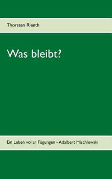 Paperback Was bleibt?: Ein Leben voller Fügungen - Adalbert Mischlewski [German] Book
