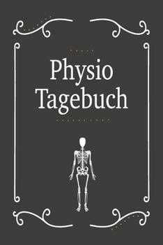 Physio Tagebuch: Optimal als Notizbuch Zubehör für Physiotherapeuten, Chiropraktiker oder Orthopäden (German Edition)