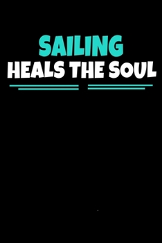 Sailing Heals The Soul: Sailing Journal Gift 120 Blank Lined Page