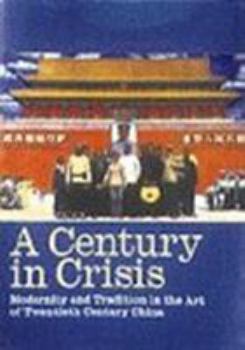 Hardcover Century in Crisis Modernity and Tradition in the Art of 20th Century China Book