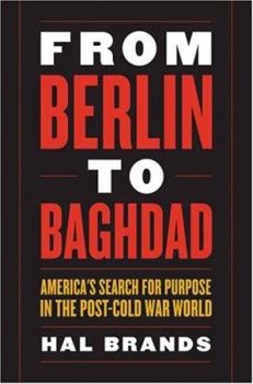 Hardcover From Berlin to Baghdad: America's Search for Purpose in the Post-Cold War World Book