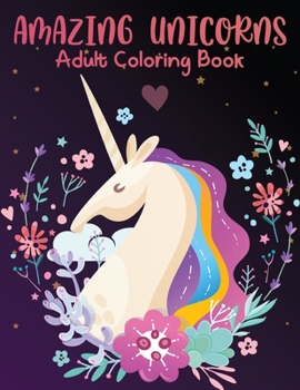 Amazing Unicorns Adult Coloring Book: A fun-filled book for you to color, that's just a little bit Easy with a lot of laughs!