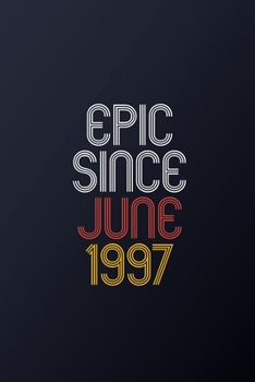 Epic Since June 1997: Blank Lined Journal, Happy Birthday Notebook, Diary Perfect Gift For Your Loved Ones