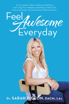 Paperback Feel Awesome Everyday: A Fun Guide to Basic Health and Wellness and Living Your Happiest, Healthiest, Fullest Life from a Bartender Turned Ch Book