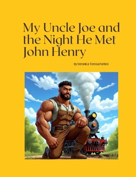 My Uncle Joe And The Steel Drivin Man: The Night my Uncle Met John Henry (A collection of Tall Tales)