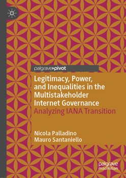 Hardcover Legitimacy, Power, and Inequalities in the Multistakeholder Internet Governance: Analyzing Iana Transition Book