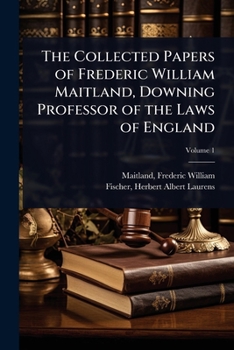 The Collected Papers of Frederic William Maitland, Downing Professor of the Laws of England