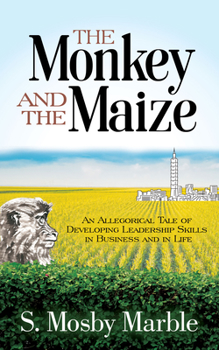 Paperback The Monkey and the Maize: An Allegorical Tale of Developing Leadership Skills in Business and in Life Book