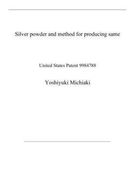 Paperback Silver powder and method for producing same: United States Patent 9984788 Book