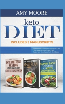 Keto Diet Includes 3 Manuscripts: intermittent fasting and ketogenic diet,The Vegan Keto Diet Meal Plan,Super Easy Vegetarian Keto Cookbook