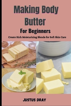Paperback Making Body Butter For Beginners: Create Rich Moisturizing Blends for Soft Skin Care Book