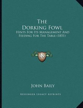 The Dorking Fowl: Hints For Its Management And Feeding For The Table