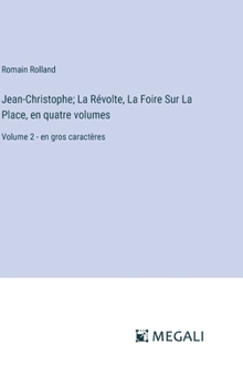 Jean-Christophe; La Révolte, La Foire Sur La Place, en quatre volumes: Volume 2 - en gros caractères (French Edition)