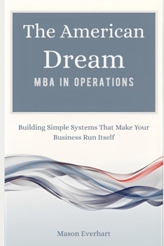 Paperback The American Dream MBA in Operations: Building Simple Systems That Make Your Business Run Itself Book