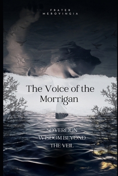 The Voice of the Morrigan: Sovereign Wisdom Beyond the Veil (Divine Channels)