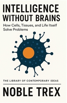 Paperback Intelligence Without Brains: How Cells, Tissues, and Life Itself Solve Problems Book