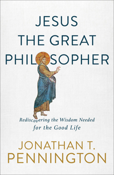 Paperback Jesus the Great Philosopher: Rediscovering the Wisdom Needed for the Good Life Book