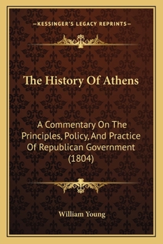 Paperback The History Of Athens: A Commentary On The Principles, Policy, And Practice Of Republican Government (1804) Book