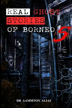 Paperback Real Ghost Stories of Borneo 5: Real First Accounts of Ghost Encounters Book