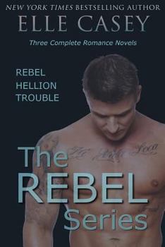 Paperback The Rebel Series: Three Complete Romance Novels: Rebel, Hellion, & Trouble Book