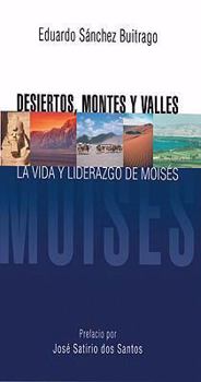 Desiertos, montes y valles: La vida y liderazgo de Moisés