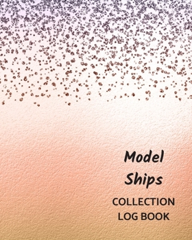 Model Ships Collection Log Book: Keep Track Your Collectables ( 60 Sections For Management Your Personal Collection ) - 125 Pages , 8x10 Inches, Paperback