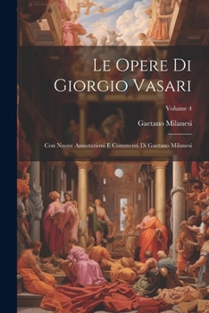 Paperback Le Opere Di Giorgio Vasari: Con Nuove Annotazioni E Commenti Di Gaetano Milanesi; Volume 4 [Italian] Book