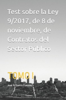 Test sobre la Ley 9/2017, de 8 de noviembre, de Contratos del Sector Público: Tomo I