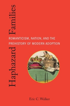 Haphazard Families: Romanticism, Nation, and the Prehistory of Modern Adoption (Formations: Adoption, Kinship, and Culture)