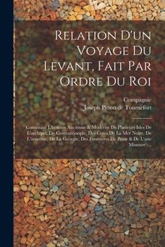 Paperback Relation D'un Voyage Du Levant, Fait Par Ordre Du Roi: Contenant L'histoire Ancienne & Moderne De Plusieurs Isles De L'archipel, De Constantinople, De [French] Book