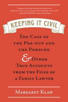 Hardcover Keeping It Civil: The Case of the Pre-Nup and the Porsche & Other True Accounts from the Files of a Family Lawyer Book