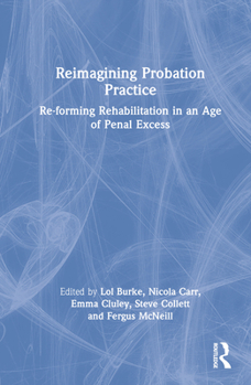 Hardcover Reimagining Probation Practice: Re-Forming Rehabilitation in an Age of Penal Excess Book