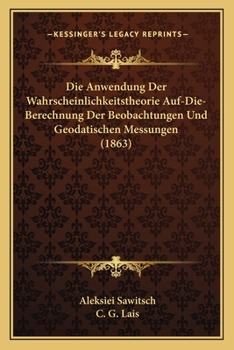 Paperback Die Anwendung Der Wahrscheinlichkeitstheorie Auf-Die-Berechnung Der Beobachtungen Und Geodatischen Messungen (1863) [German] Book