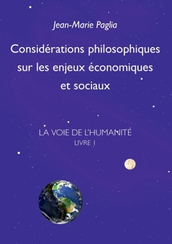 Considérations philosophiques sur les enjeux économiques et sociaux: La Voie de l'humanité, Livre 1 (French Edition)