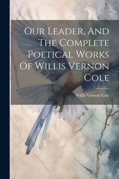 Paperback Our Leader, And The Complete Poetical Works Of Willis Vernon Cole Book