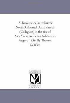A discourse delivered in the North Reformed Dutch church (Collegiate) in the city of NewYork, on the last Sabbath in August, 1856. By Thomas DeWitt.