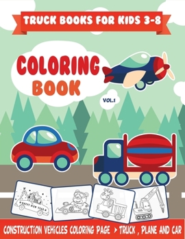 Truck Books For Kids 3-8: Construction Vehicles Coloring Book Kids Love Cars, Trucks, and Planes with Childrens Activity Books for Kids & Toddlers Large print