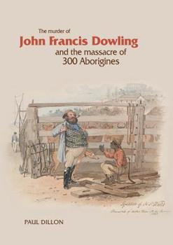 Paperback The Murder of John Francis Dowling and the Massacre of 300 Aborigines Book