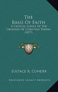 Paperback The Basis Of Faith: A Critical Survey Of The Grounds Of Christian Theism (1877) Book