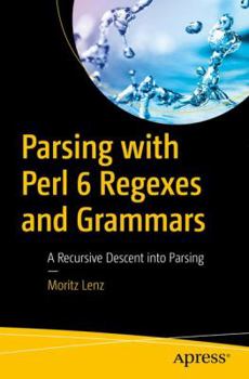 Paperback Parsing with Perl 6 Regexes and Grammars: A Recursive Descent Into Parsing Book