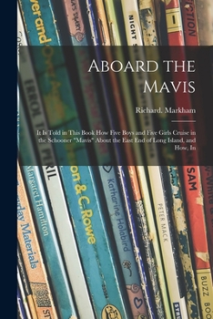 Paperback Aboard the Mavis: It is Told in This Book How Five Boys and Five Girls Cruise in the Schooner "Mavis" About the East End of Long Island, Book