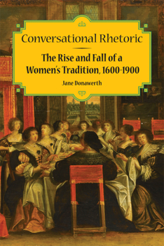 Hardcover Conversational Rhetoric: The Rise and Fall of a Women's Tradition, 1600-1900 Book