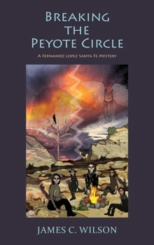 Breaking the Peyote Circle, A Fernando Lopez Santa Fe Mystery